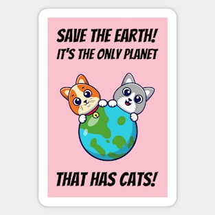 Save The Earth! It's The Only Planet That Has Cats! Magnet